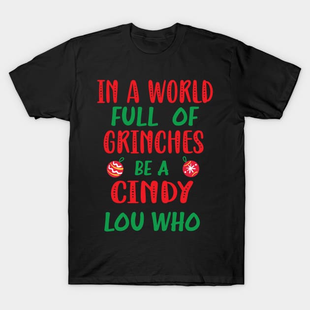 In a World Full of Grinches be a Cindy Lou Who - Funny Christmas Grinches be a Cindy T-Shirt by WassilArt